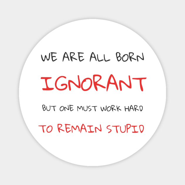 We are all born ignorant but one must work hard to remain stupid Magnet by Artemis Garments